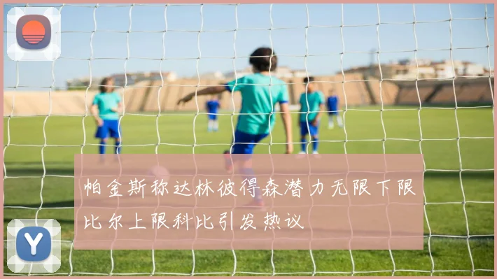 帕金斯称达林彼得森潜力无限下限比尔上限科比引发热议