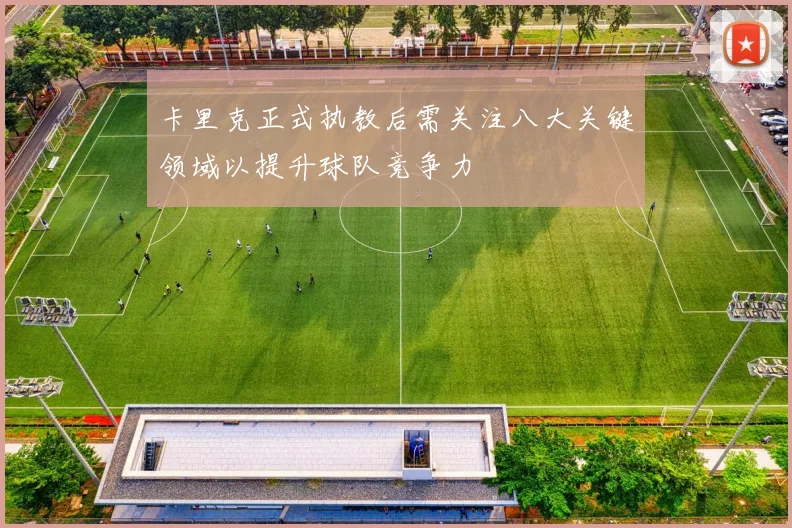 卡里克正式执教后需关注八大关键领域以提升球队竞争力